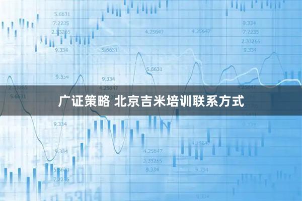 广证策略 北京吉米培训联系方式